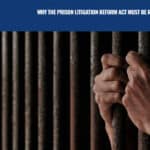Why the Prison Litigation Reform Act Must be Repealed