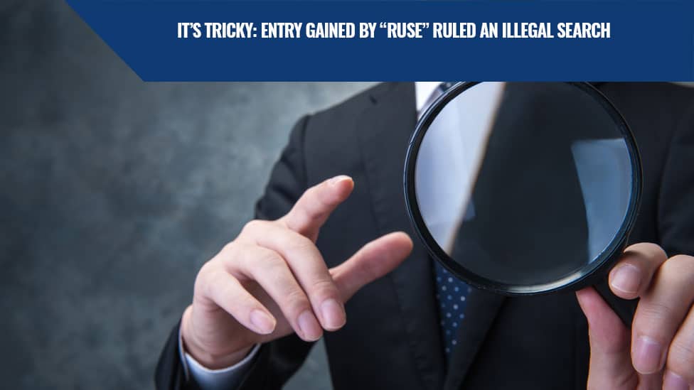 It's Tricky: Entry gained by "ruse" ruled an illegal search